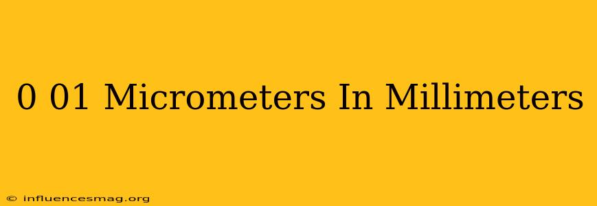 0.01 Micrometers In Millimeters