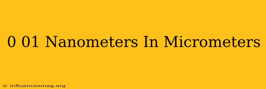 0.01 Nanometers In Micrometers
