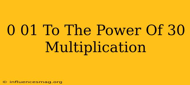 0.01 To The Power Of 30 Multiplication