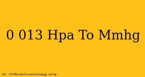 0.013 Hpa To Mmhg
