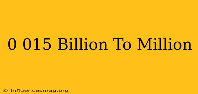 0.015 Billion To Million