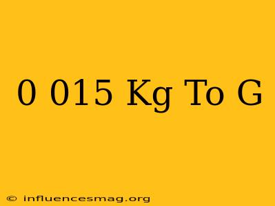 0.015 Kg To G