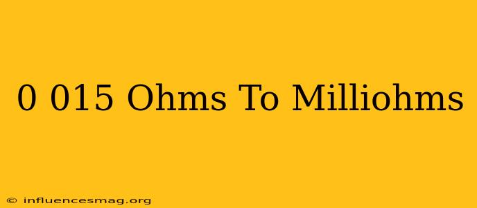0.015 Ohms To Milliohms