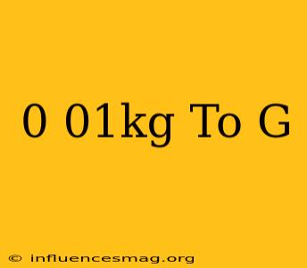 0.01kg To G