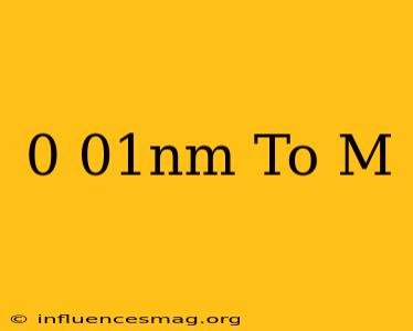 0.01nm To M