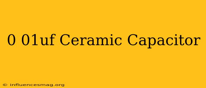 0.01uf Ceramic Capacitor
