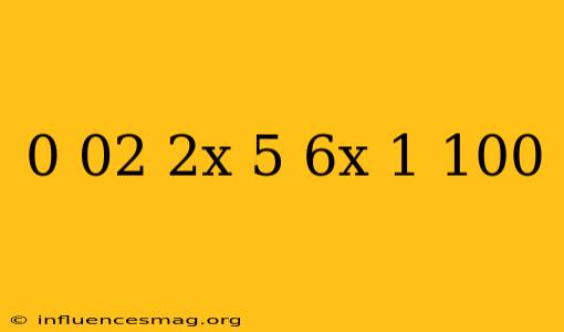 0.02(2x-5)=6x-1/100