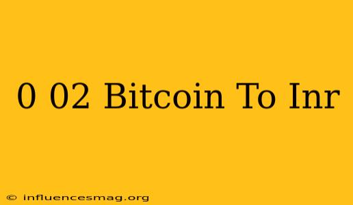 0.02 Bitcoin To Inr