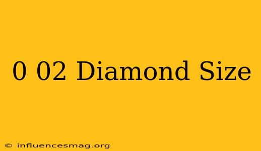 0.02 Diamond Size