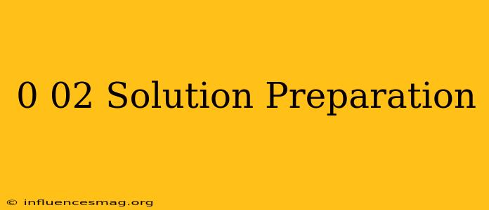 0.02 Solution Preparation