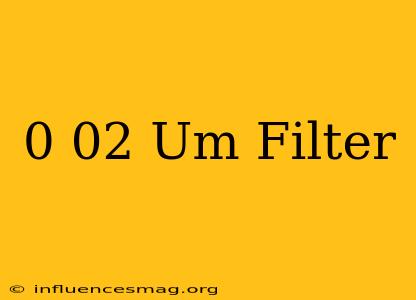 0.02 Um Filter
