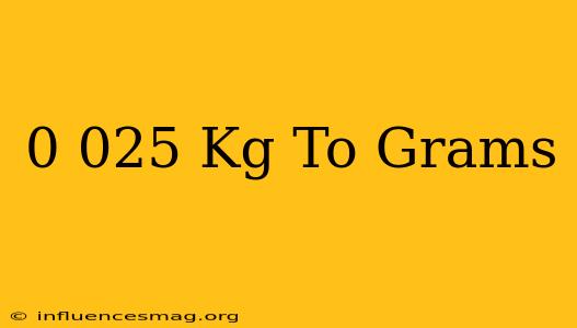 0.025 Kg To Grams