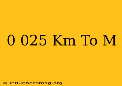 0.025 Km To M