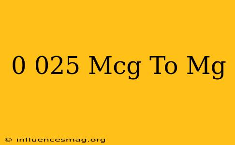 0.025 Mcg To Mg