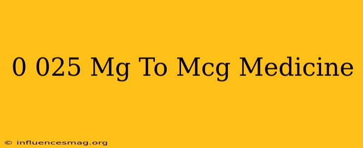 0.025 Mg To Mcg Medicine