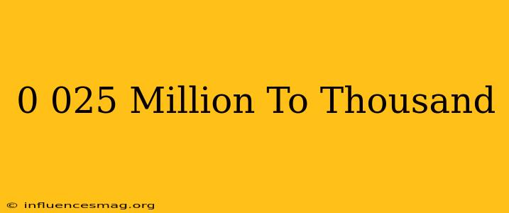0.025 Million To Thousand