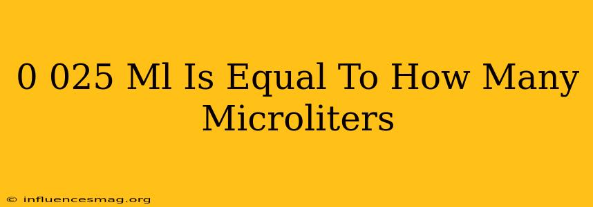 0.025 Ml Is Equal To How Many Microliters