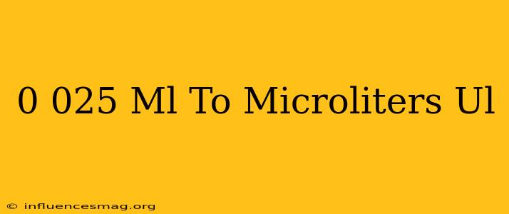 0.025 Ml To Microliters (ul)