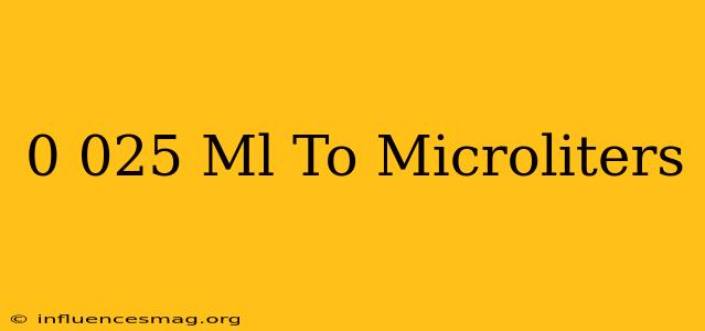 0.025 Ml To Microliters