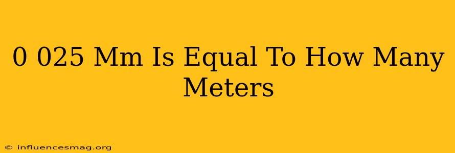0.025 Mm Is Equal To How Many Meters