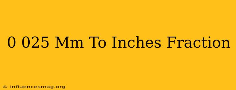 0.025 Mm To Inches Fraction