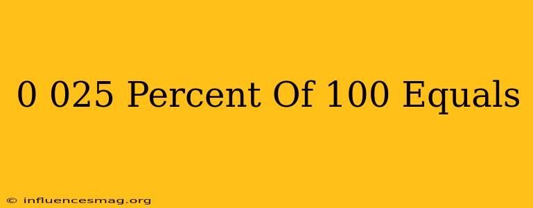 0.025 Percent Of 100 Equals