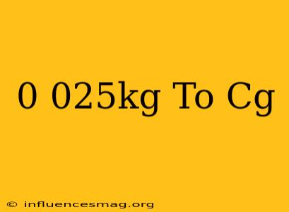 0.025kg To Cg