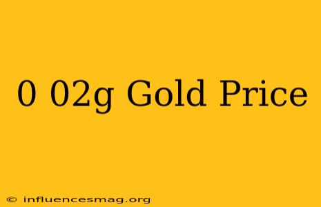 0.02g Gold Price