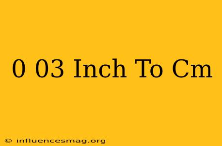 0.03 Inch To Cm