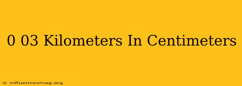 0.03 Kilometers In Centimeters