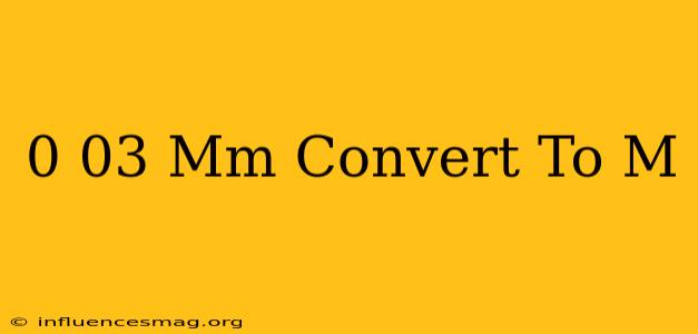 0.03 Mm Convert To M