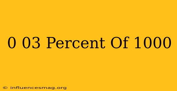 0.03 Percent Of 1000