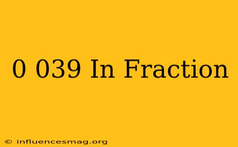0.039 In Fraction