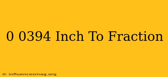 0.0394 Inch To Fraction